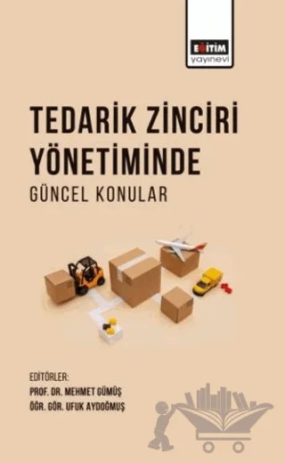 Tedarik Zinciri Yönetiminde Güncel Konular – Dilara Zeynep Yüzen, Hacer Yumurtacı Aydoğmuş, Rukiye Kul, Eren Kamber, Melih Can, Ceren Sarıyıldız, Yusuf Sait Türkan, Berçem Tümay, Ersin Namlı, Bedia Avcı – Eğitim Yayınevi - Bilimsel Eserler kitap kapağı