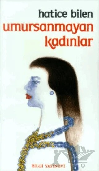Umursanmayan Kadınlar – Hatice Bilen Buğra – Bilgi Yayınevi kitap kapağı
