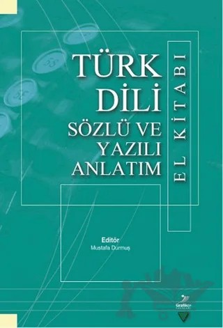 Türk Dili Sözlü ve Yazılı Anlatım El Kitabı – Beyhan Kanter, Gülten Küçükbasmacı, Halil Adıyaman, Hasan Özer, Kazım Yılmaz, M. Fatih Alkayış, M. Fatih Kanter, Mustafa Durmuş, Ömrüm Işıkay, Selma Alpay Aslan, Süer Eker, Tuba Işınsu Durmuş, Ümir Eker – Grafiker Yayınları kitap kapağı