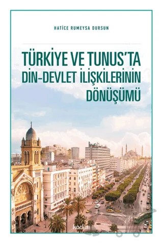 Türkiye ve Tunus’ta Din - Devlet İlişkilerinin Dönüşümü – Hatice Rümeysa Dursun – Kadim Yayınları kitap kapağı