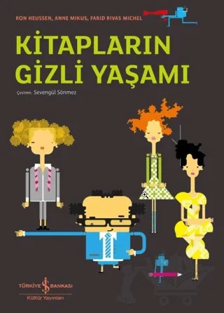 Kitapların Gizli Yaşamı – Anne Mikus, Ron Heussen, Farid Rivas Michell – İş Bankası Kültür Yayınları kitap kapağı