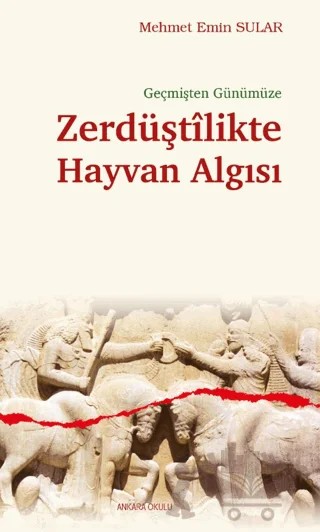 Geçmişten Günümüze Zerdüştîlikte Hayvan Algısı – Mehmet Emin Sular – Ankara Okulu Yayınları kitap kapağı