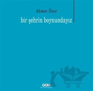Bir Şehrin Boyundayız – Ahmet Özer – Yapı Kredi Yayınları kitap kapağı