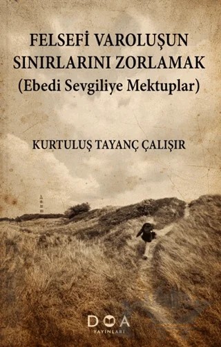 Felsefi Varoluşun Sınırlarını Zorlamak (Ebedi Sevgiliye Mektuplar) – Kurtuluş Tayanç Çalışır – DOA Yayınları kitap kapağı