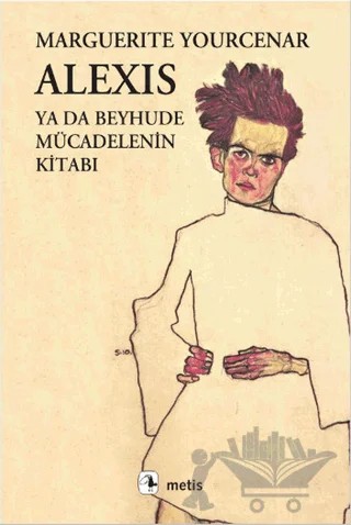 Alexis ya da Beyhude Mücadelenin Kitabı – Marguerite Yourcenar – Metis Yayınları kitap kapağı