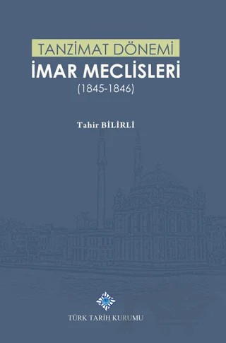 Tanzimat Dönemi İmar Meclisleri (1845-1846) – Tahir Bilirli – Türk Tarih Kurumu Yayınları kitap kapağı