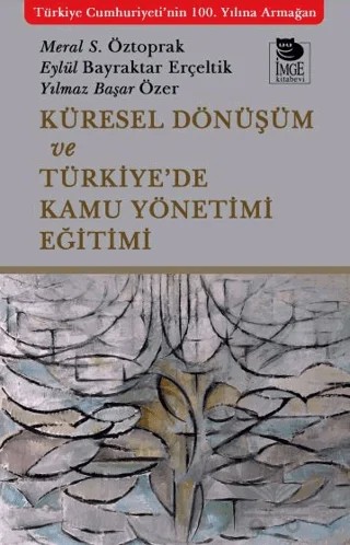 Küresel Dönüşüm ve Türkiye’de Kamu Yönetimi Eğitimi – Meral S. Öztoprak, Eylül Bayraktar Erçeltik, Yılmaz Başar Özer – İmge Kitabevi Yayınları kitap kapağı