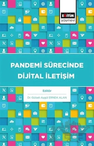 Pandemi Sürecinde Dijital İletişim – Gülseli Aygül Ernek Alan – Eğitim Yayınevi - Bilimsel Eserler kitap kapağı