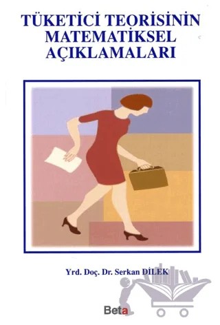 Tüketici Teorisinin Matematiksel Açıklamaları – Serkan Dilek – Beta Yayınevi kitap kapağı