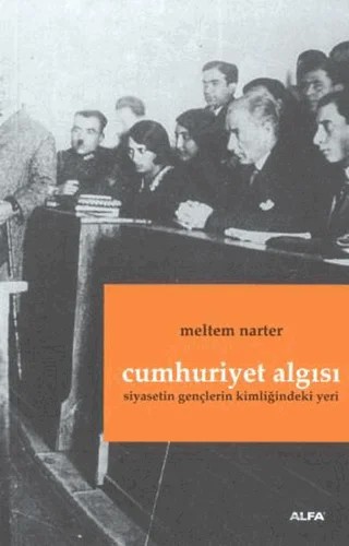 Cumhuriyet Algısı: Siyasetin Gençlerin Kimliğindeki Yeri – Meltem Narter – Alfa Yayınları kitap kapağı