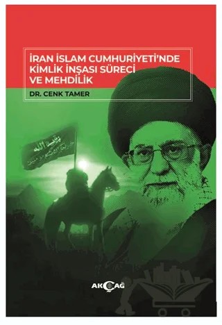 İran İslam Cumhuriyeti'nde Kimlik İnşası Süreci Ve Mehdilik – Cenk Tamer – Akçağ Yayınları kitap kapağı