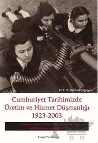 Cumhuriyet Tarihimizde Üretim ve Hizmet Düşmanlığı 1923 - 2003 – Gürhan Çağlayan – Palme Yayıncılık kitap kapağı