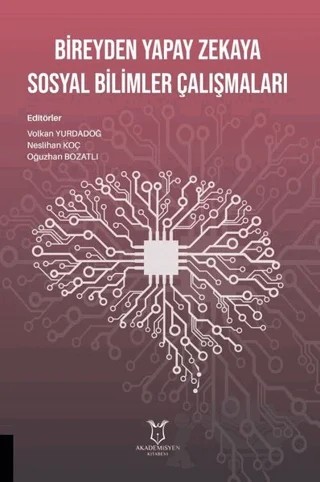Bireyden Yapay Zekaya Sosyal Bilimler Çalışmaları – Oğuzhan Bozatlı, Neslihan Koç, Volkan Yurdadoğ – Akademisyen Kitabevi kitap kapağı