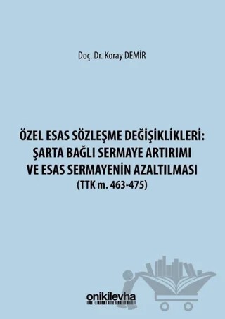 Özel Esas Sözleşme Değişiklikleri: Şarta Bağlı Sermaye Artırımı ve Esas Sermayenin Azaltılması – Koray Demir – On İki Levha Yayınları kitap kapağı