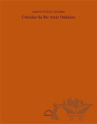Üsküdar'da Bir Attar Dükkanı (50. Yıl Özel Baskı) – Ahmed Yüksel Özemre – Kubbealtı Neşriyatı Yayıncılık kitap kapağı