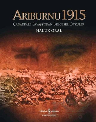 Arıburnu 1915 Çanakkale Savaşından Belgesel Öyküler – Haluk Oral – İş Bankası Kültür Yayınları kitap kapağı