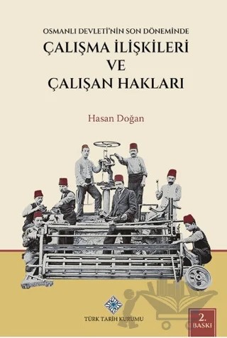 Osmanlı Devleti'nin Son Döneminde Çalışma İlişkileri ve Çalışan Hakları – Hasan Doğan – Türk Tarih Kurumu Yayınları kitap kapağı