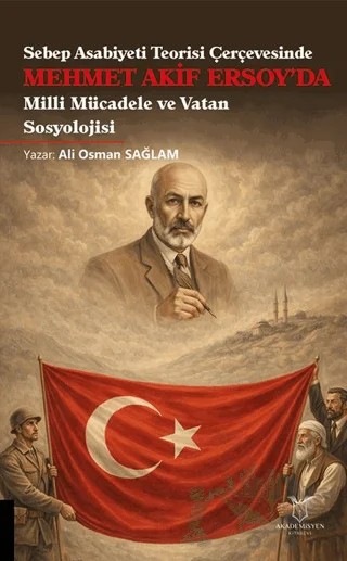 Sebep Asabiyeti Teorisi Çerçevesinde Mehmet Akif Ersoy’da Milli Mücadele ve Vatan Sosyolojisi – Ali Osman Sağlam – Akademisyen Kitabevi kitap kapağı
