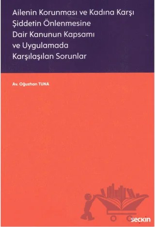 Ailenin Korunması ve Kadına Karşı Şiddetin Önlenmesine Dair Kanunun Kapsamı ve Uygulamada Karşılaşılan Sorunlar – Oğuzhan Tuna – Seçkin Yayıncılık kitap kapağı
