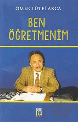 Ben Öğretmenim – Ömer Lütfi Akca – Uğur Tuna Yayınları kitap kapağı
