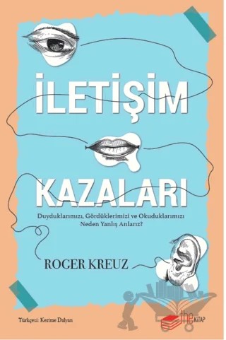 İletişim Kazaları – Duyduklarımızı, Gördüklerimizi ve Okuduklarımızı Neden Yanlış Anlarız? – Roger Kreuz – The Kitap kitap kapağı