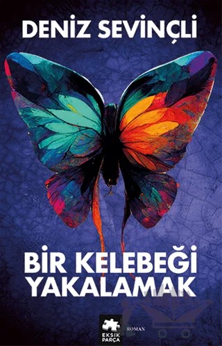 Bir Kelebeği Yakalamak – Deniz Sevinçli – Eksik Parça Yayınları kitap kapağı