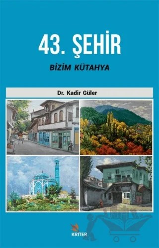 43. Şehir Bizim Kütahya – Kadir Güler – Kriter Yayınları kitap kapağı