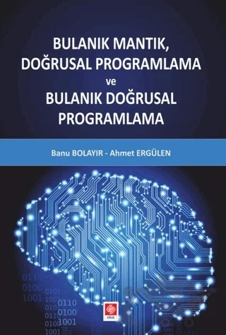 Bulanık Mantık Doğrusal Programlama ve Bulanık Doğrusal Programlama – Ahmet Ergülen, Banu Bolayır – Ekin Basım Yayın kitap kapağı