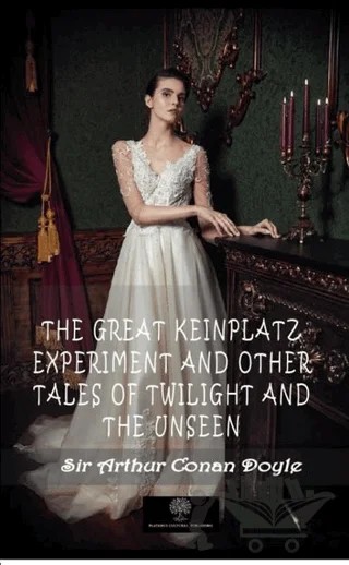 The Great Keinplatz Experiment And Other Tales Of Twilight And The Unseen – Sir Arthur Conan Doyle – Platanus Publishing kitap kapağı
