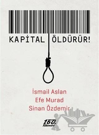Kapital Öldürür! – Efe Murad, İsmail Aslan, Sinan Özdemir – 160. Kilometre Yayınevi kitap kapağı