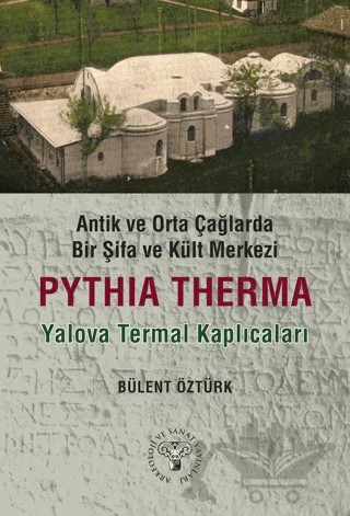 Antik ve Orta Çağlarda Bir Şifa Kült Merkezi: Pythia Therma / Yalova Termal Kaplıcaları – Bülent Öztürk – Arkeoloji ve Sanat Yayınları kitap kapağı