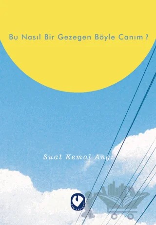 Bu Nasıl Bir Gezegen Böyle Canım? – Suat Kemal Angı – Cem Yayınevi kitap kapağı