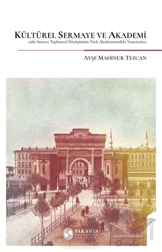 Kültürel Sermaye Ve Akademi – Ayşe Mahinur Tezcan – Sakarya Üniversitesi Kültür Yayınları kitap kapağı