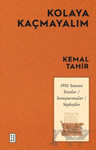 Kolaya Kaçmayalım - 1950 Sonrası Yazılar-Soruşturmalar-Söyleşiler – Kemal Tahir – Ketebe Yayınları kitap kapağı