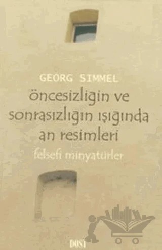 Öncesizliğin ve Sonrasızlığın Işığında An Resimleri Felsefi Minyatürler – Georg Sımmel – Dost Kitabevi Yayınları kitap kapağı
