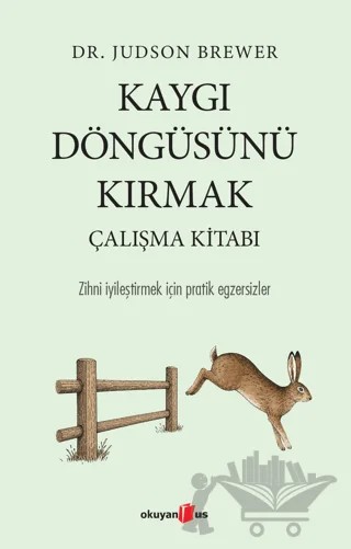 Kaygı Döngüsünü Kırmak Çalışma Kitabı – Judson Brewer – Okuyan Us Yayınları kitap kapağı