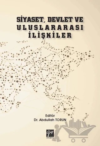 Siyaset, Devlet ve Uluslararası İlişkiler – Abdullah Torun – Gazi Kitabevi kitap kapağı