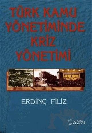 Türk Kamu Yönetiminde Kriz Yönetimi – Erdinç Filiz – Alfa Aktüel Yayınları kitap kapağı