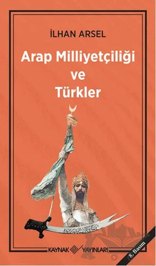Arap Milliyetçiliği ve Türkler – İlhan Arsel – Kaynak Yayınları kitap kapağı