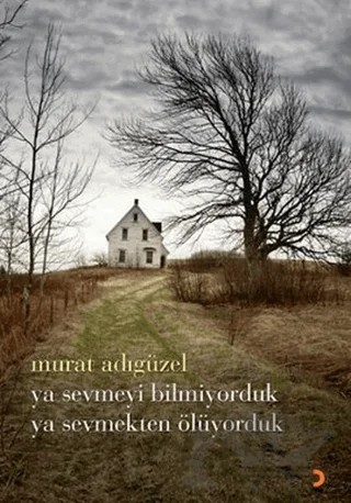 Ya Sevmeyi Bilmiyorduk Ya Sevmekten Ölüyorduk – Murat Adıgüzel – Cinius Yayınları kitap kapağı