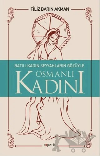 Batılı Kadın Seyyahların Gözüyle Osmanlı Kadını – Filiz Barın Akman – Kopernik Kitap kitap kapağı