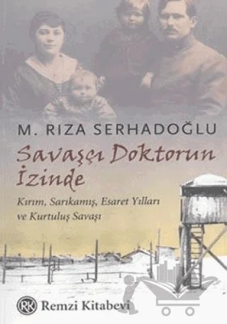 Savaşçı Doktorun İzinde Kırım, Sarıkamış, Esaret Yılları ve Kurtuluş Savaşı – M. Rıza Serhadoğlu – Remzi Kitabevi kitap kapağı
