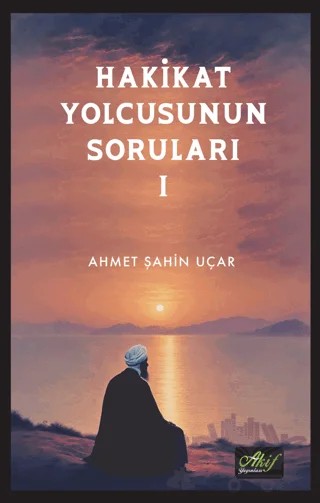 Hakikat Yolcusunun Soruları 1 – Ahmet Şahin Uçar – Akif Yayınları kitap kapağı