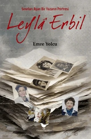 Sınırları Aşan Bir Yazarın Portresi Leyla Erbil – Emre Yolcu – Günce Yayınları kitap kapağı