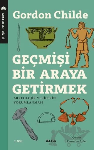 Geçmişi Bir Araya Getirmek – Gordon V. Childe – Alfa Yayınları kitap kapağı