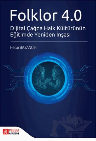 Folklor 4.0 Dijital Çağda Halk Kültürünün Eğitimde Yeniden İnşası – Recai Bazancı̇r – Pegem Akademi Yayıncılık kitap kapağı