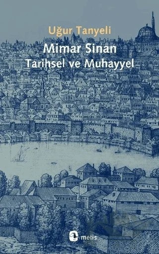 Mimar Sinan Tarihsel ve Muhayyel – Uğur Tanyeli – Metis Yayınları kitap kapağı
