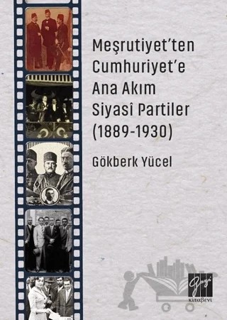Meşrutiyet'ten Cumhuriyet'e Ana Akım Siyasi Partiler (1889-1930) – Gökberk Yücel – Gazi Kitabevi kitap kapağı