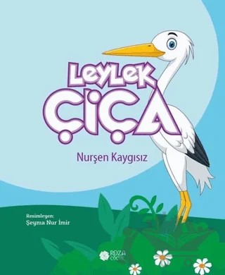 Leylek Çiça – Nurşen Kaygısız – Roza Çocuk Yayınları kitap kapağı