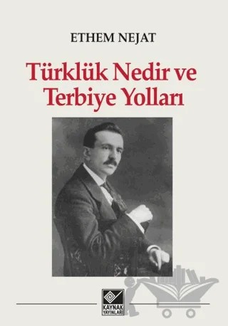 Türklük Nedir ve Terbiye Yolları – Ethem Nejat – Kaynak Yayınları kitap kapağı